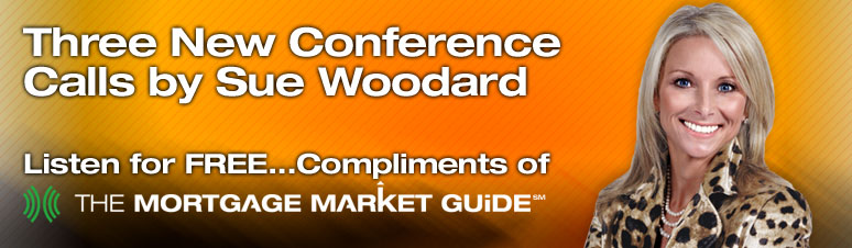 Three New Conference Calls by Sue Woodard - Listen for Free...Compliments of The Mortgage Market Guide